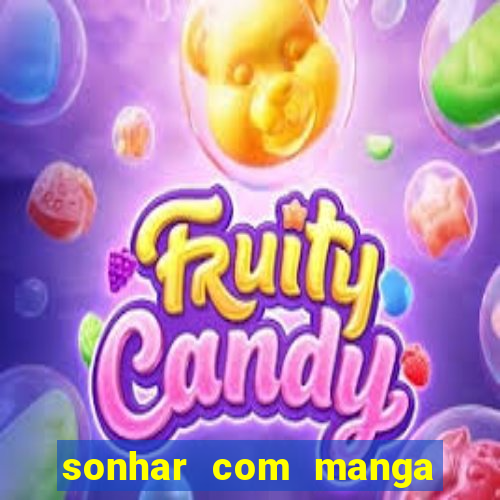 sonhar com manga madura jogo do bicho